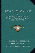 Flora Silesiaca, Part 2: Oder Verzeichniss Der In Schlesien Wildwachsenden Pflanzen (1777)