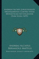 Andreae Alciati Jurisconsulti Mediolanensis Contra Vitam Monasticam Ad Collegium Olim Suum (1695)