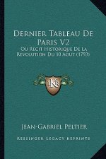 Dernier Tableau De Paris V2: Ou Recit Historique De La Revolution Du 10 Aout (1793)