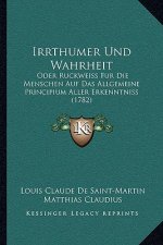 Irrthumer Und Wahrheit: Oder Ruckweiss Fur Die Menschen Auf Das Allgemeine Principium Aller Erkenntniss (1782)