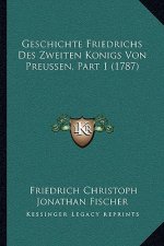 Geschichte Friedrichs Des Zweiten Konigs Von Preussen, Part 1 (1787)
