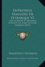 Entretiens Familiers De Petrarque V2: Sur La Bonne Et Mauvaise Fortune, Ou L'Art De Vivre Heureux (1673)