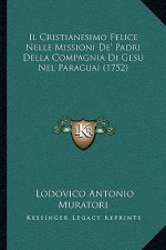 Il Cristianesimo Felice Nelle Missioni De' Padri Della Compagnia Di Gesu Nel Paraguai (1752)