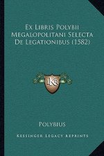 Ex Libris Polybii Megalopolitani Selecta De Legationibus (1582)
