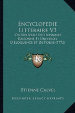 Encyclopedie Litteraire V3: Ou Nouveau Dictionnaire Raisonne Et Universel D'Eloquence Et De Poesie (1772)