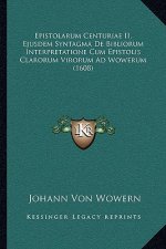 Epistolarum Centuriae II, Ejusdem Syntagma De Bibliorum Interpretatione Cum Epistolis Clarorum Virorum Ad Wowerum (1608)