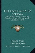Het Leven Van B. De Spinoza: Met Eenige Aanteekeningen Over Zyn Bedryf, Schriften, En Gevoelens (1698)