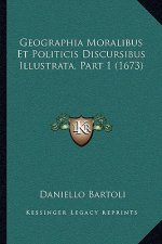 Geographia Moralibus Et Politicis Discursibus Illustrata, Part 1 (1673)