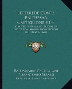 Letterede Conte Baldessar Castiglione V1-2: Ora Per La Prima Volta Date In Luce E Con Annotazioni Stoiche Illustrate (1769)