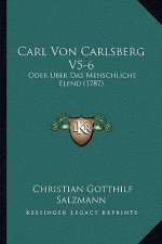 Carl Von Carlsberg V5-6: Oder Uber Das Menschliche Elend (1787)