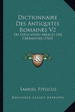 Dictionnaire Des Antiquites Romaines V2: Ou Explication Abregee Des Ceremonies (1765)