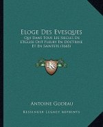 Eloge Des Evesques: Qui Dans Tous Les Siecles De L'Eglise Ont Fleury En Doctrine Et En Saintete (1665)