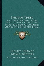 Indian Trees: An Account Of Trees, Shrubs, Woody Climbers, Bamboos And Palms Indigenous Or Commonly Cultivated In The British Indian