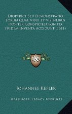 Dioptrice Seu Demonstratio Eorum Quae Visui Et Visibilibus Propter Conspicillanon Ita Pridem Inventa Accidunt (1611)