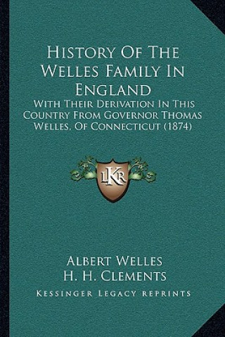 History Of The Welles Family In England: With Their Derivation In This Country From Governor Thomas Welles, Of Connecticut (1874)