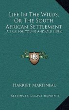 Life In The Wilds, Or The South African Settlement: A Tale For Young And Old (1845)
