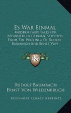 Es War Einmal: Modern Fairy Tales For Beginners In German, Selected From The Writings Of Rudolf Baumbach And Ernst Von Wildenbruch (1