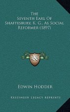 The Seventh Earl Of Shaftesbury, K. G., As Social Reformer (1897)