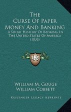 The Curse Of Paper Money And Banking: A Short History Of Banking In The United States Of America (1833)