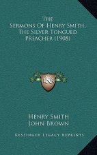 The Sermons Of Henry Smith, The Silver Tongued Preacher (1908)