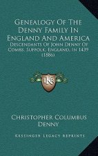 Genealogy Of The Denny Family In England And America: Descendants Of John Denny Of Combs, Suffolk, England, In 1439 (1886)