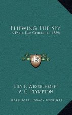 Flipwing The Spy: A Fable For Children (1889)