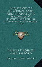 Disquisitions On The Antipapel Spirit Which Produced The Reformation V1: Its Secret Influence On The Literature Of Europe In General (1834)