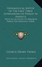 Genealogical Sketch Of The First Three Generations Of Prebles In America: With An Account Of Abraham Preble The Emigrant (1868)