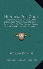 Hunting For Gold: Reminiscences Of Personal Experience And Research In The Early Days Of The Pacific Coast From Alaska To Panama (1893)