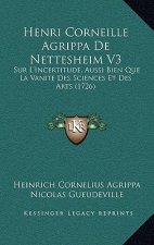 Henri Corneille Agrippa De Nettesheim V3: Sur L'Incertitude, Aussi Bien Que La Vanite Des Sciences Et Des Arts (1726)