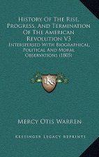History Of The Rise, Progress, And Termination Of The American Revolution V3: Interspersed With Biographical, Political And Moral Observations (1805)