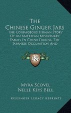 The Chinese Ginger Jars: The Courageous Human Story Of An American Missionary Family In China During The Japanese Occupation And