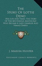 The Story of Lottie Deno: Her Life and Times; The Story of the Mysterious Aristocrat Who Became a Lady Gambler and Female Dared