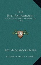 The Red Barbarians: The Life And Times Of Mao Tse-Tung