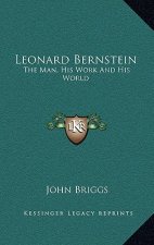 Leonard Bernstein: The Man, His Work And His World