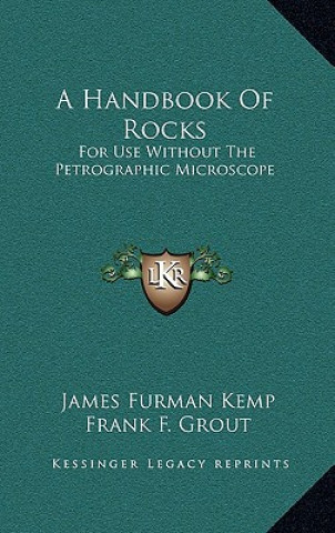 A Handbook Of Rocks: For Use Without The Petrographic Microscope