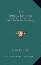 The Living Legend: The Story Of The Royal Canadian Mounted Police