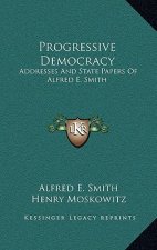 Progressive Democracy: Addresses And State Papers Of Alfred E. Smith