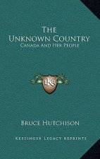 The Unknown Country: Canada And Her People