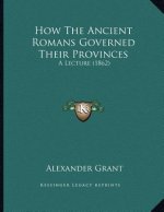 How The Ancient Romans Governed Their Provinces: A Lecture (1862)