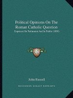 Political Opinions On The Roman Catholic Question: Expressed In Parliament And In Public (1850)