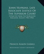 John Hopkins, Late Associate Justice Of The Superior Court: Extracted From The Worcester Magazine, August, 1902 (1902)
