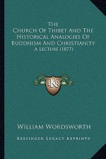 The Church Of Thibet And The Historical Analogies Of Buddhism And Christianity: A Lecture (1877)