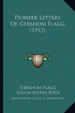 Pioneer Letters Of Gershom Flagg (1912)