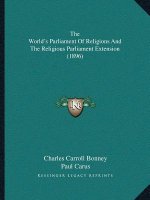 The World's Parliament Of Religions And The Religious Parliament Extension (1896)