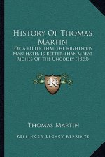 History Of Thomas Martin: Or A Little That The Righteous Man Hath, Is Better Than Great Riches Of The Ungodly (1823)