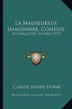 La Malheureux Imaginaire, Comedie: En Cinq Actes, En Vers (1777)