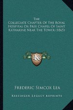 The Collegiate Chapter Of The Royal Hospital Or Free Chapel Of Saint Katharine Near The Tower (1865)