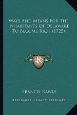 Ways And Means For The Inhabitants Of Delaware To Become Rich (1725)