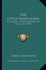 The Little Freeholder: A Dramatic Entertainment, In Two Acts (1790)